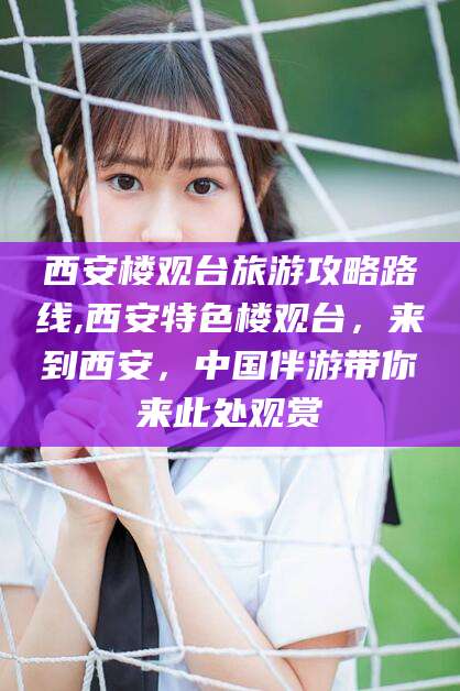 铜仁西安楼观台旅游攻略路线,西安特色楼观台，来到西安，中国伴游带你来此处观赏