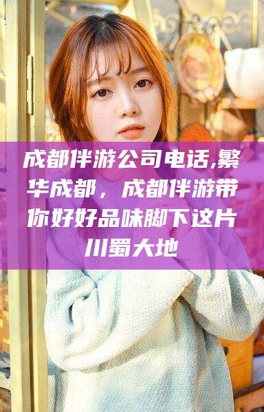 铜仁成都伴游公司电话,繁华成都，成都伴游带你好好品味脚下这片川蜀大地