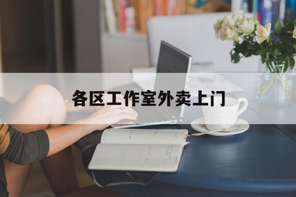 铜仁上海工作室外卖微信最新资讯（谁能告诉我哪里有铜仁各区工作室外卖上门？）