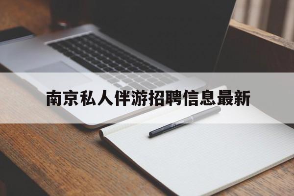 南京仙林湖附近夜班兼职吗最新消息最新资讯（谁能告诉我哪里有铜仁南京私人伴游招聘信息最新？）